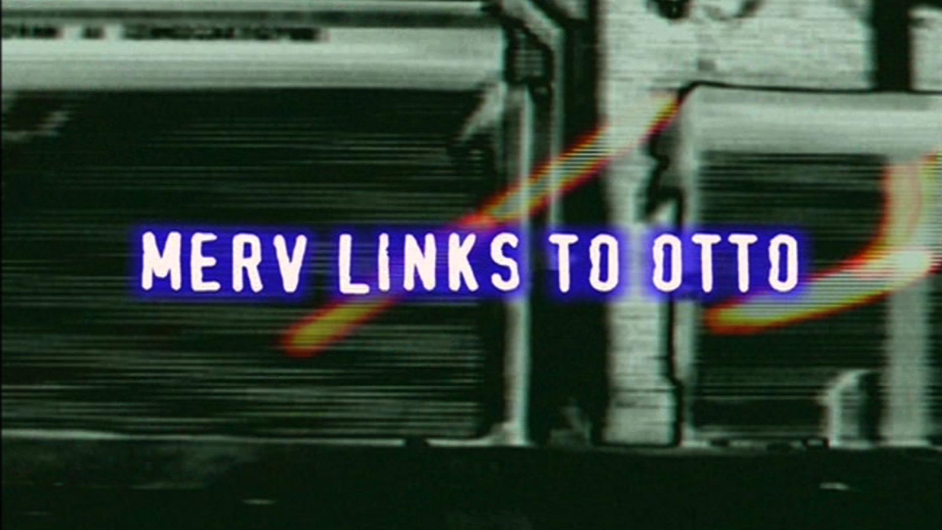 Still from Merv Links to Otto
